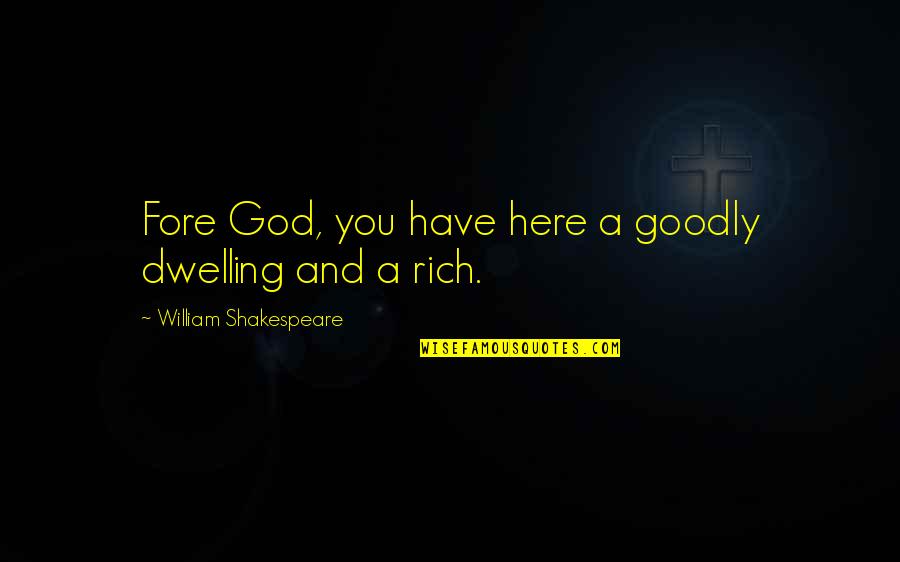 Dwelling With God Quotes By William Shakespeare: Fore God, you have here a goodly dwelling Dwelling With God Quotes By William Shakespeare: Fore God, you have here a goodly dwelling