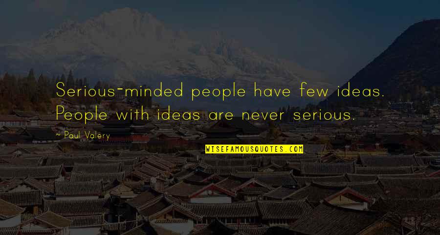 Dwelt Or Dwelled Quotes By Paul Valery: Serious-minded people have few ideas. People with ideas