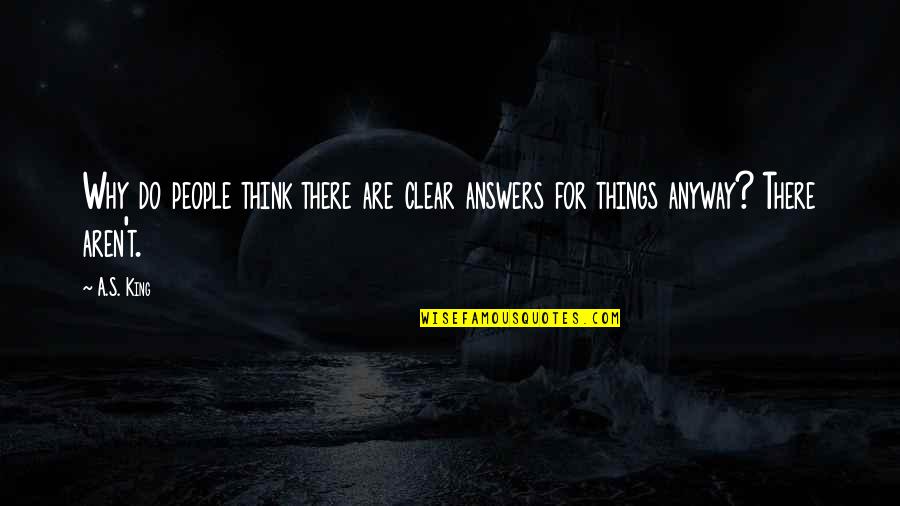 Dwenzuak Quotes By A.S. King: Why do people think there are clear answers