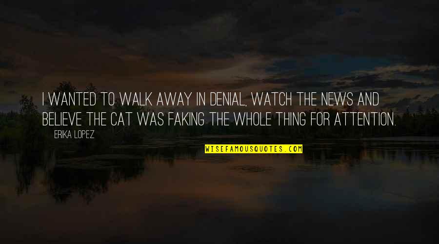 Dwenzuak Quotes By Erika Lopez: I wanted to walk away in denial, watch Dwenzuak Quotes By Erika Lopez: I wanted to walk away in denial, watch