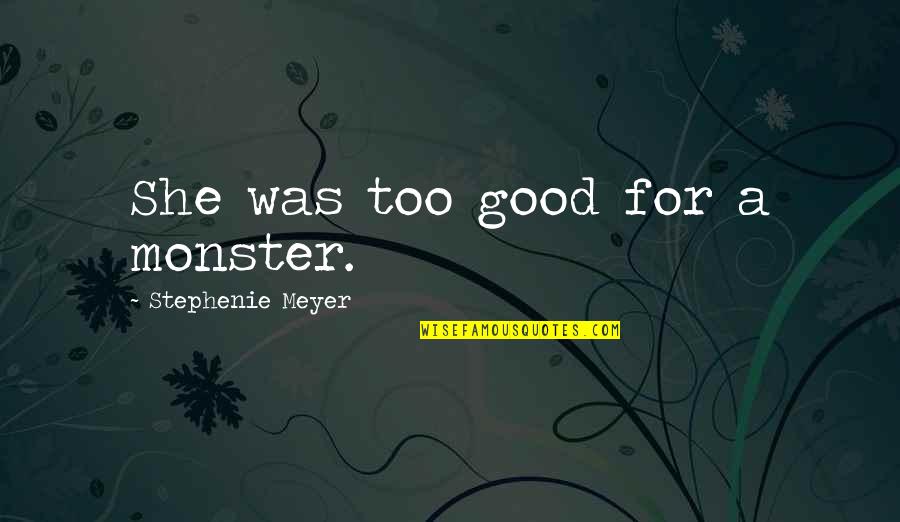 Dwenzuak Quotes By Stephenie Meyer: She was too good for a monster. Dwenzuak Quotes By Stephenie Meyer: She was too good for a monster.
