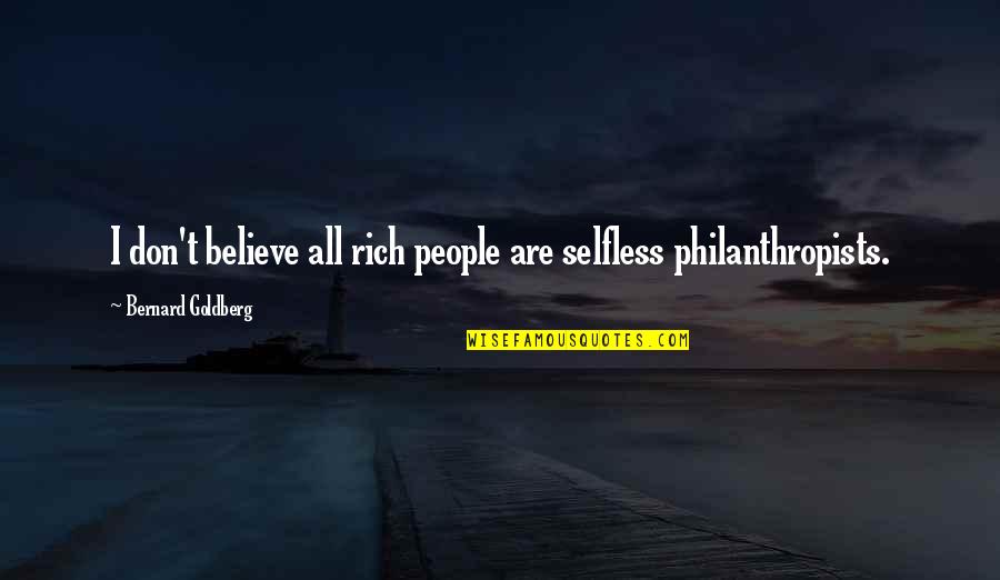 Dwiedia Quotes By Bernard Goldberg: I don't believe all rich people are selfless