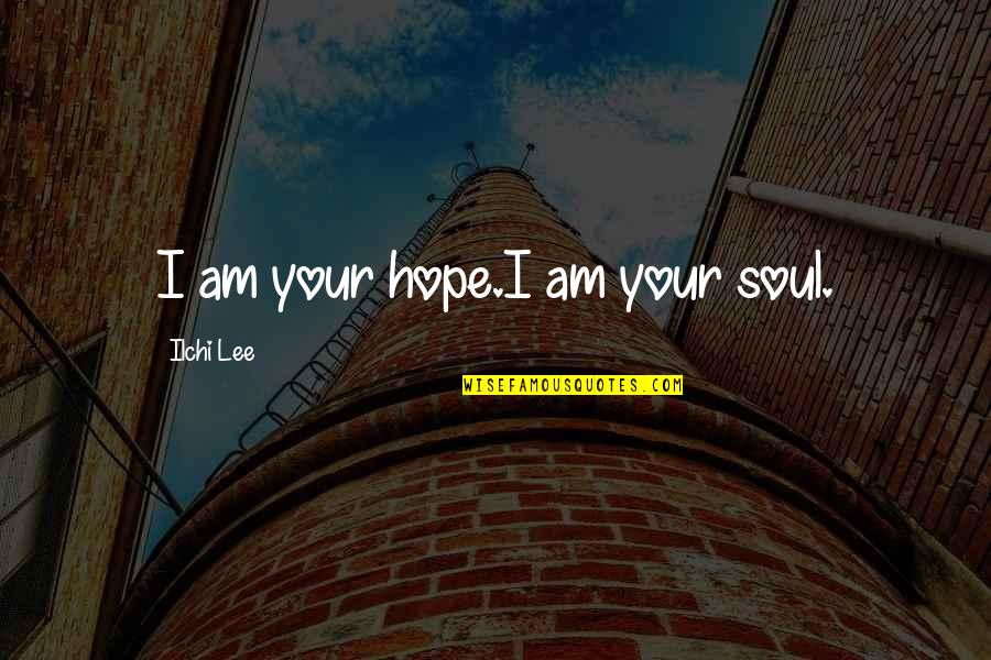 Dwight Battlestar Galactica Quotes By Ilchi Lee: I am your hope.I am your soul.
