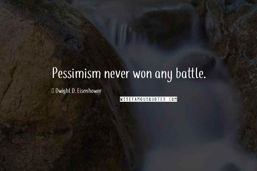 Dwight D. Eisenhower quotes: Pessimism never won any battle.