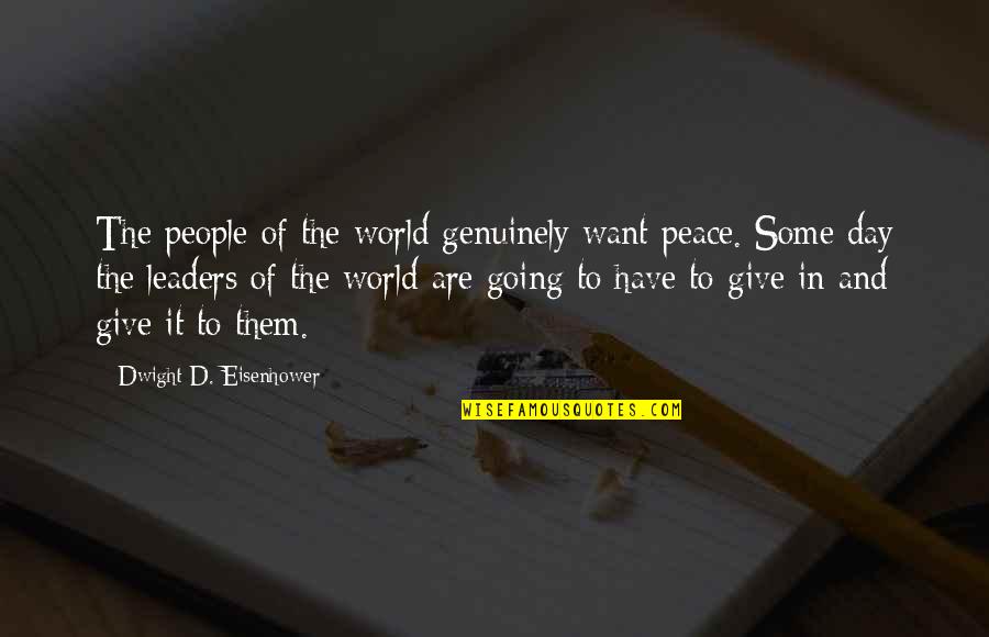 Dwight Eisenhower Day Quotes By Dwight D. Eisenhower: The people of the world genuinely want peace. Dwight Eisenhower Day Quotes By Dwight D. Eisenhower: The people of the world genuinely want peace.