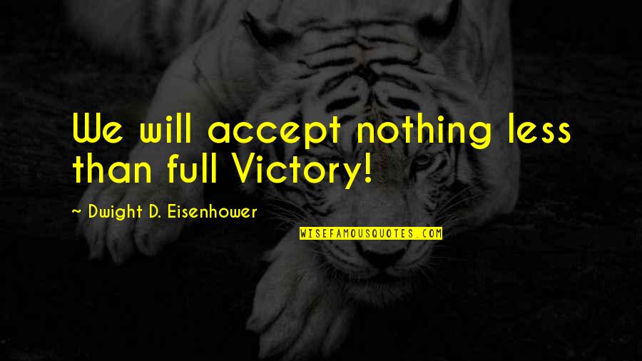 Dwight Eisenhower Day Quotes By Dwight D. Eisenhower: We will accept nothing less than full Victory! Dwight Eisenhower Day Quotes By Dwight D. Eisenhower: We will accept nothing less than full Victory!