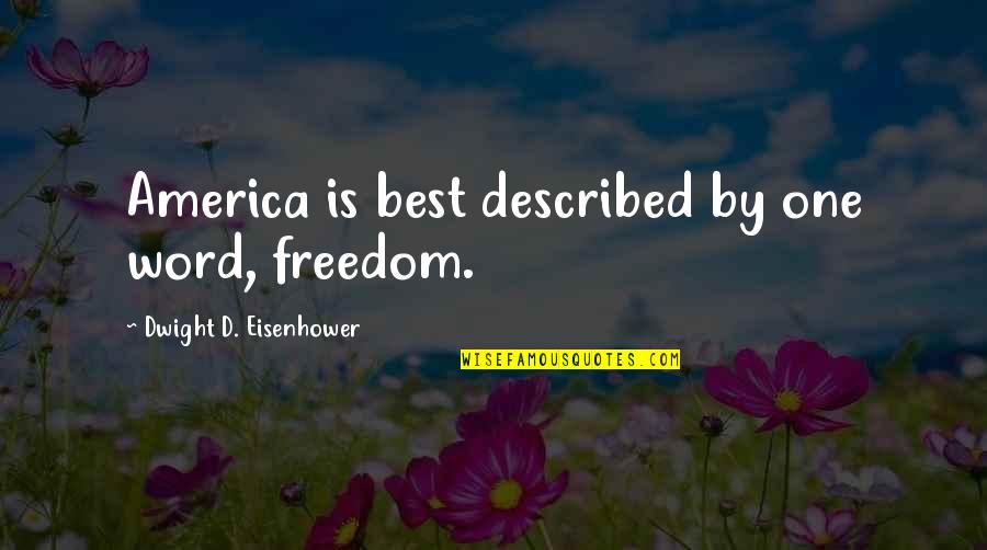 Dwight Eisenhower Day Quotes By Dwight D. Eisenhower: America is best described by one word, freedom. Dwight Eisenhower Day Quotes By Dwight D. Eisenhower: America is best described by one word, freedom.