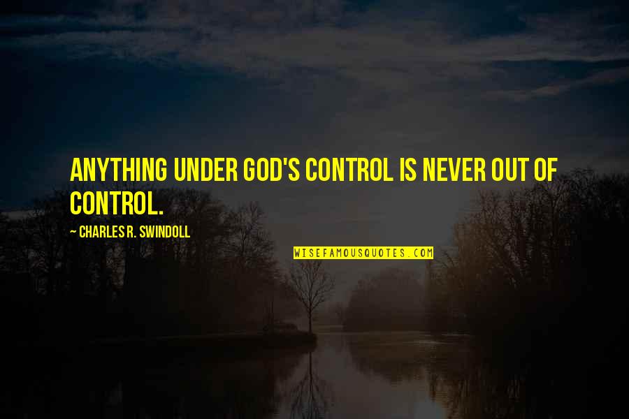 Dwight Eisenhower Funny Quotes By Charles R. Swindoll: Anything under God's control is never out of Dwight Eisenhower Funny Quotes By Charles R. Swindoll: Anything under God's control is never out of