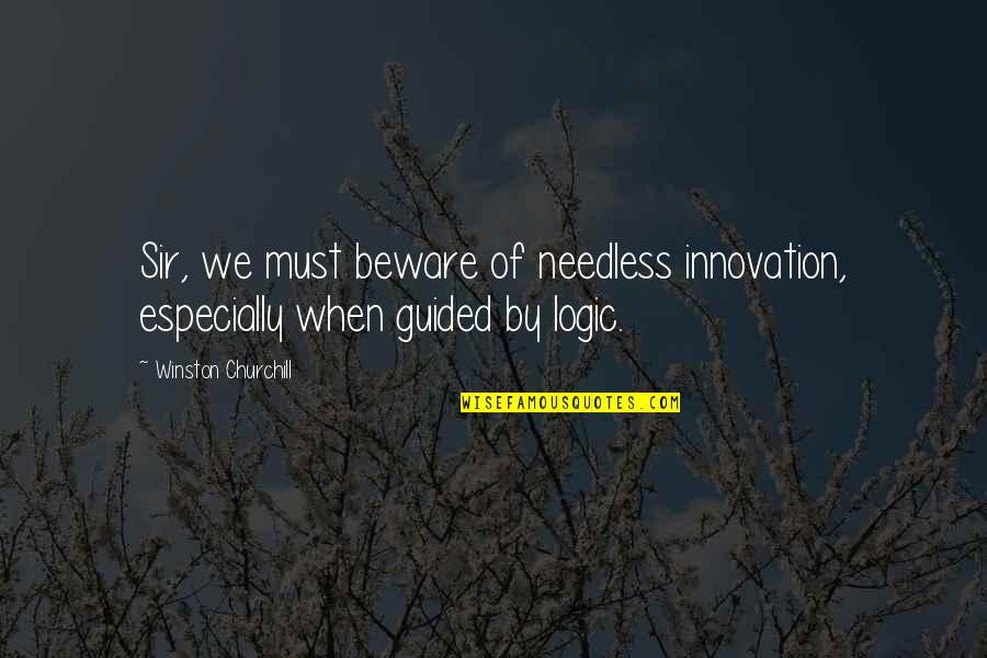 Dwight Eisenhower Funny Quotes By Winston Churchill: Sir, we must beware of needless innovation, especially