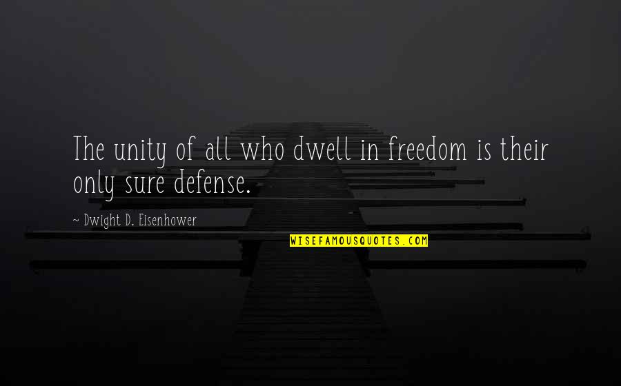 Dwight Eisenhower Quotes By Dwight D. Eisenhower: The unity of all who dwell in freedom Dwight Eisenhower Quotes By Dwight D. Eisenhower: The unity of all who dwell in freedom
