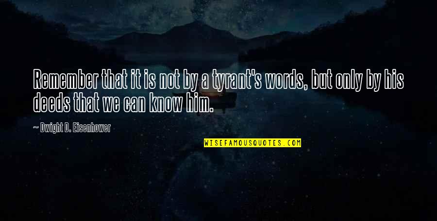 Dwight Eisenhower Quotes By Dwight D. Eisenhower: Remember that it is not by a tyrant's Dwight Eisenhower Quotes By Dwight D. Eisenhower: Remember that it is not by a tyrant's