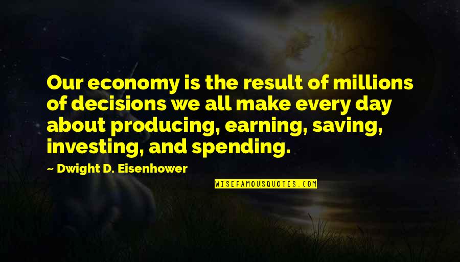 Dwight Eisenhower Quotes By Dwight D. Eisenhower: Our economy is the result of millions of Dwight Eisenhower Quotes By Dwight D. Eisenhower: Our economy is the result of millions of