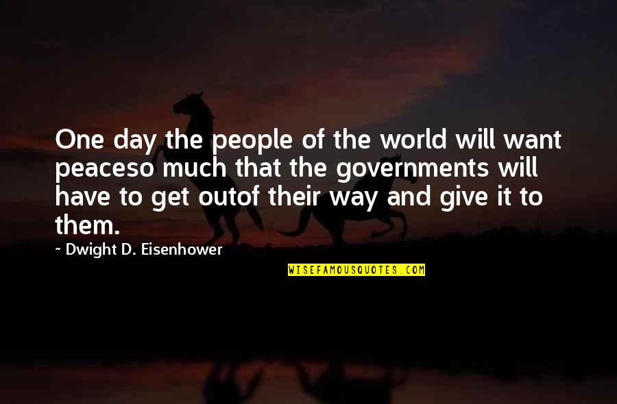 Dwight Eisenhower Quotes By Dwight D. Eisenhower: One day the people of the world will Dwight Eisenhower Quotes By Dwight D. Eisenhower: One day the people of the world will