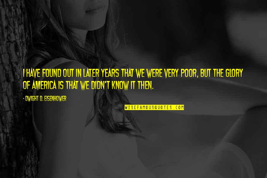 Dwight Eisenhower Quotes By Dwight D. Eisenhower: I have found out in later years that Dwight Eisenhower Quotes By Dwight D. Eisenhower: I have found out in later years that