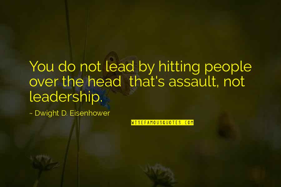 Dwight Eisenhower Quotes By Dwight D. Eisenhower: You do not lead by hitting people over Dwight Eisenhower Quotes By Dwight D. Eisenhower: You do not lead by hitting people over