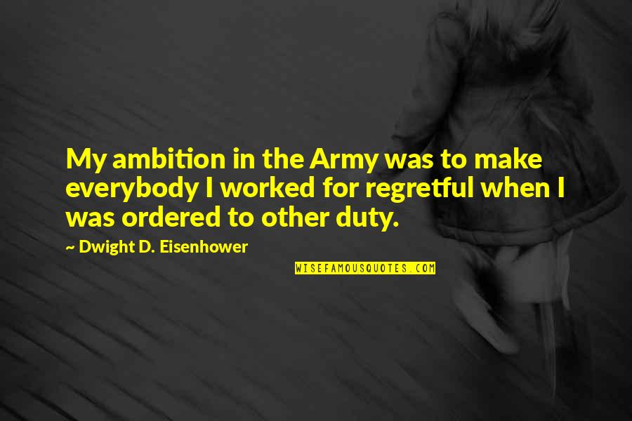 Dwight Eisenhower Quotes By Dwight D. Eisenhower: My ambition in the Army was to make Dwight Eisenhower Quotes By Dwight D. Eisenhower: My ambition in the Army was to make