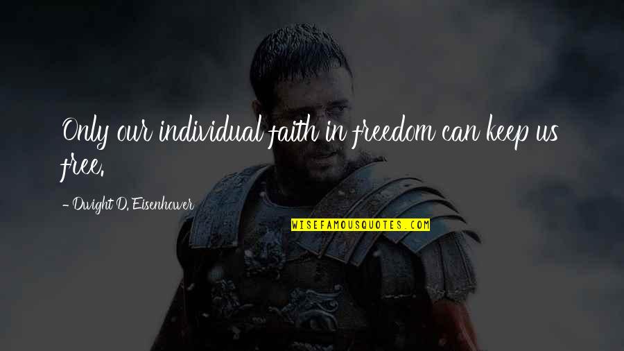 Dwight Eisenhower Quotes By Dwight D. Eisenhower: Only our individual faith in freedom can keep Dwight Eisenhower Quotes By Dwight D. Eisenhower: Only our individual faith in freedom can keep