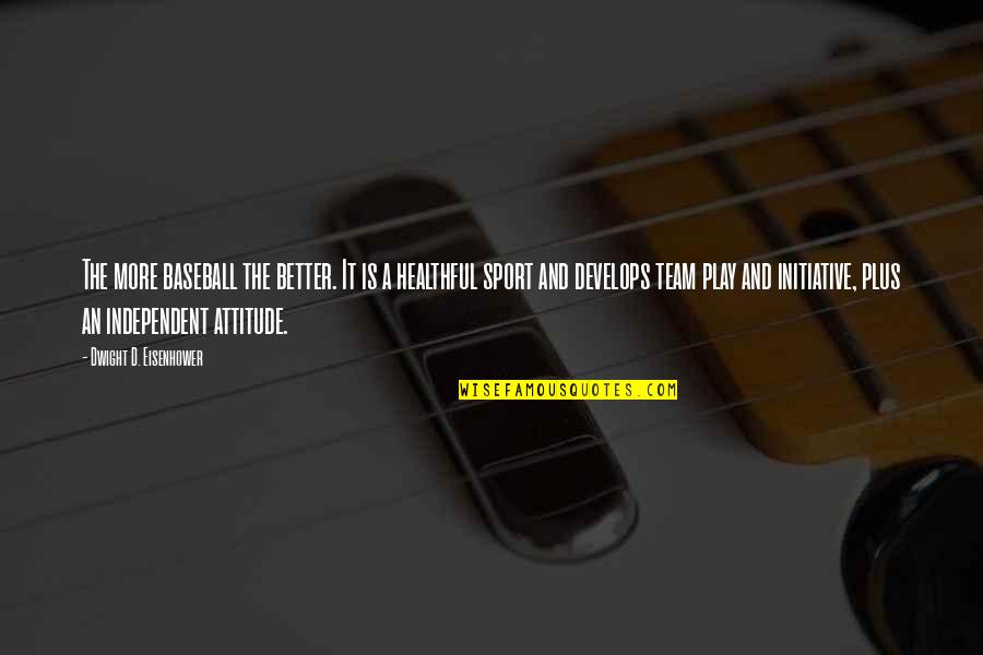 Dwight Eisenhower Quotes By Dwight D. Eisenhower: The more baseball the better. It is a Dwight Eisenhower Quotes By Dwight D. Eisenhower: The more baseball the better. It is a