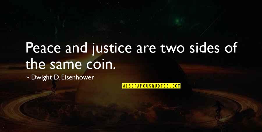 Dwight Eisenhower Quotes By Dwight D. Eisenhower: Peace and justice are two sides of the Dwight Eisenhower Quotes By Dwight D. Eisenhower: Peace and justice are two sides of the