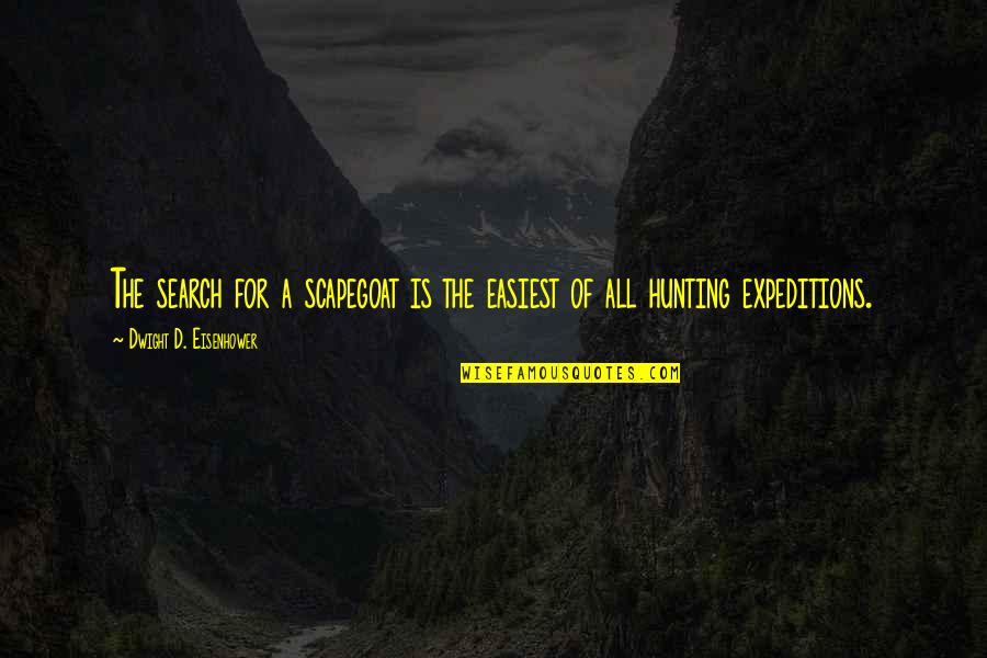 Dwight Eisenhower Quotes By Dwight D. Eisenhower: The search for a scapegoat is the easiest Dwight Eisenhower Quotes By Dwight D. Eisenhower: The search for a scapegoat is the easiest