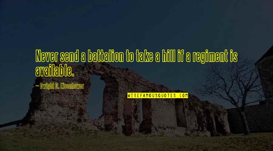Dwight Eisenhower Quotes By Dwight D. Eisenhower: Never send a battalion to take a hill Dwight Eisenhower Quotes By Dwight D. Eisenhower: Never send a battalion to take a hill