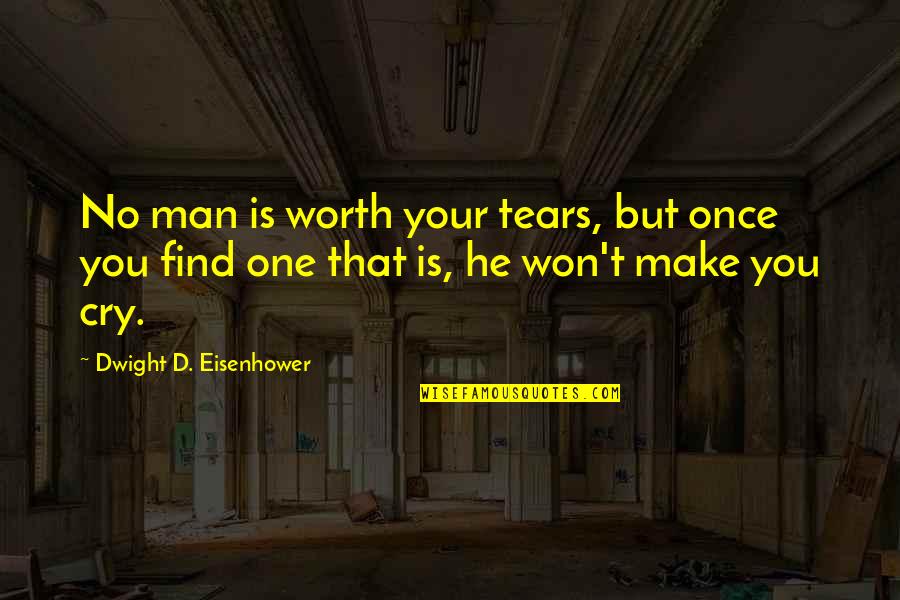 Dwight Eisenhower Quotes By Dwight D. Eisenhower: No man is worth your tears, but once Dwight Eisenhower Quotes By Dwight D. Eisenhower: No man is worth your tears, but once