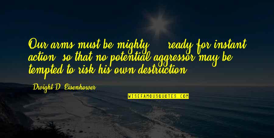 Dwight Eisenhower Quotes By Dwight D. Eisenhower: Our arms must be mighty ... ready for Dwight Eisenhower Quotes By Dwight D. Eisenhower: Our arms must be mighty ... ready for