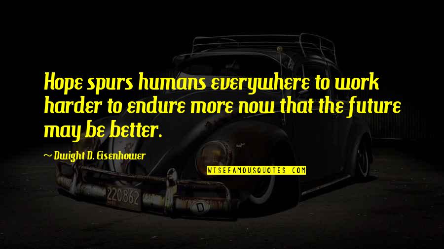 Dwight Eisenhower Quotes By Dwight D. Eisenhower: Hope spurs humans everywhere to work harder to Dwight Eisenhower Quotes By Dwight D. Eisenhower: Hope spurs humans everywhere to work harder to