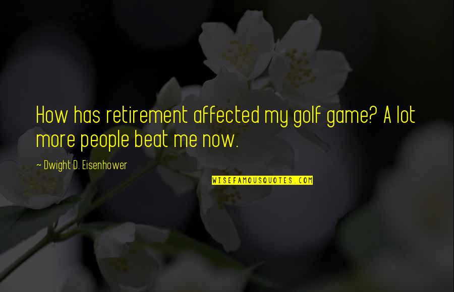 Dwight Eisenhower Quotes By Dwight D. Eisenhower: How has retirement affected my golf game? A Dwight Eisenhower Quotes By Dwight D. Eisenhower: How has retirement affected my golf game? A