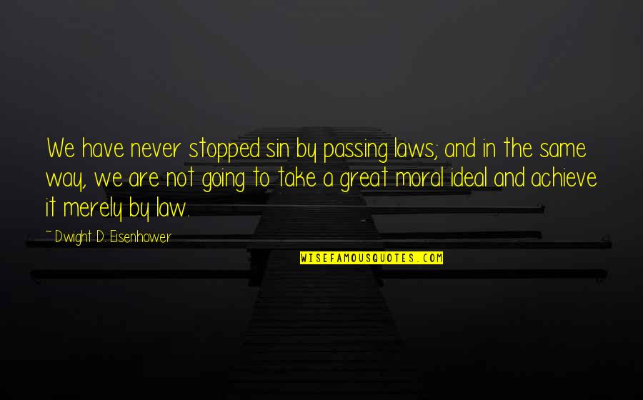 Dwight Eisenhower Quotes By Dwight D. Eisenhower: We have never stopped sin by passing laws; Dwight Eisenhower Quotes By Dwight D. Eisenhower: We have never stopped sin by passing laws;
