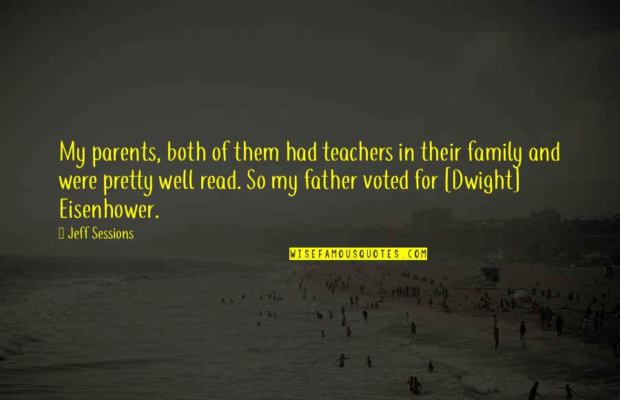 Dwight Eisenhower Quotes By Jeff Sessions: My parents, both of them had teachers in Dwight Eisenhower Quotes By Jeff Sessions: My parents, both of them had teachers in