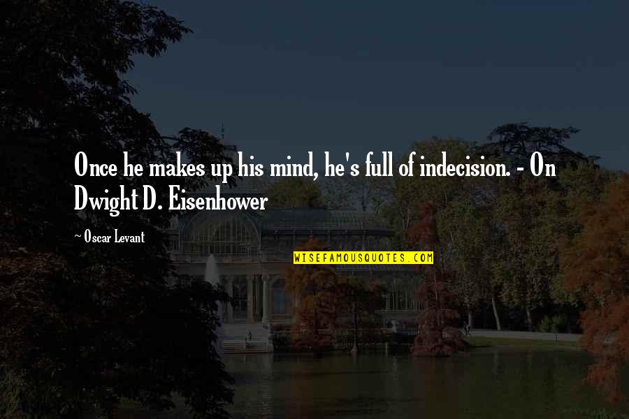 Dwight Eisenhower Quotes By Oscar Levant: Once he makes up his mind, he's full