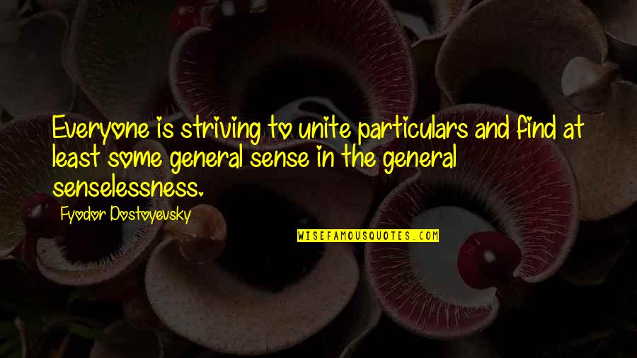 Dwight Frye Quotes By Fyodor Dostoyevsky: Everyone is striving to unite particulars and find