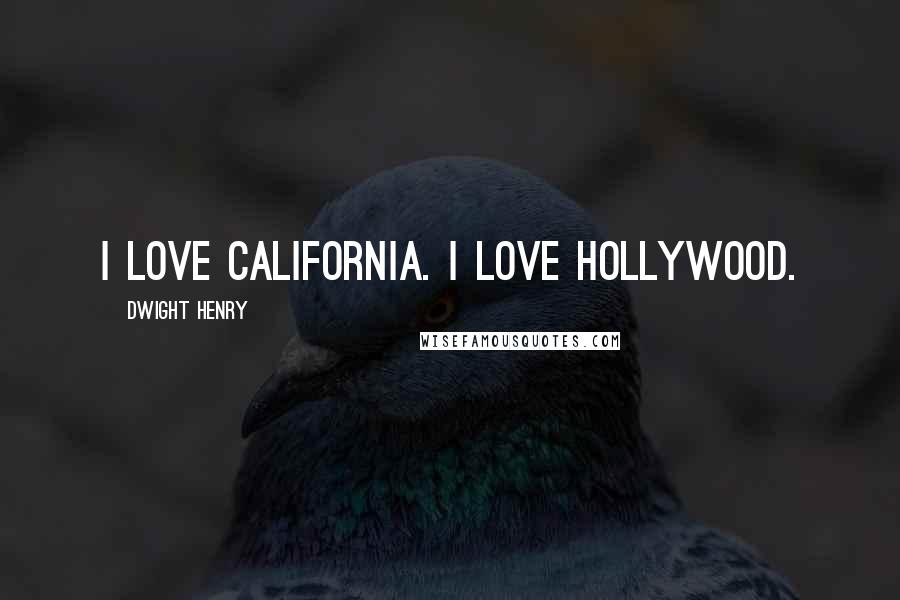 Dwight Henry quotes: I love California. I love Hollywood.