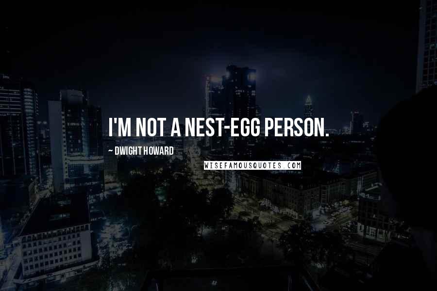 Dwight Howard quotes: I'm not a nest-egg person.