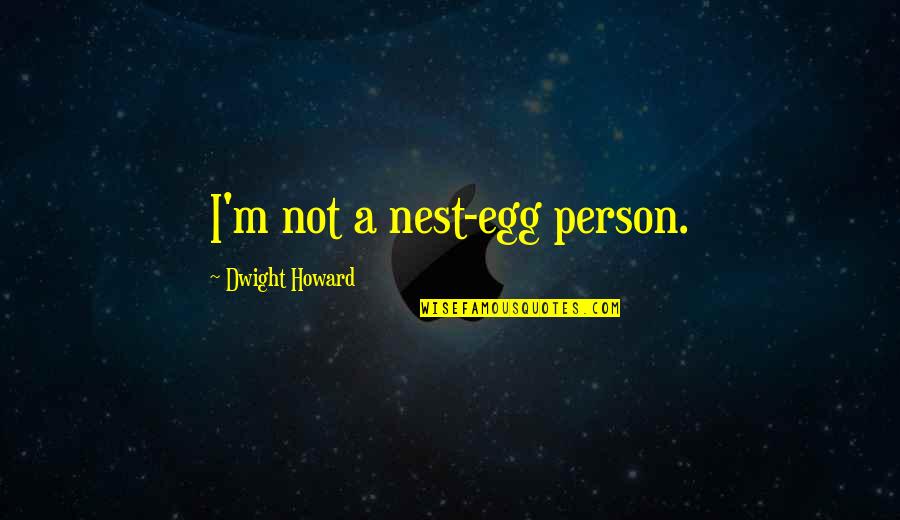 Dwight Howard Quotes By Dwight Howard: I'm not a nest-egg person.