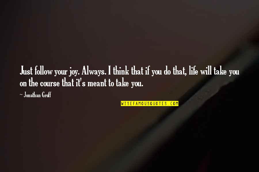 Dwight Inspirational Quotes By Jonathan Groff: Just follow your joy. Always. I think that Dwight Inspirational Quotes By Jonathan Groff: Just follow your joy. Always. I think that