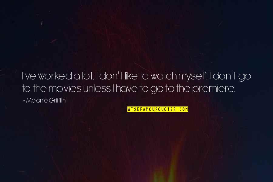 Dwight Jack Bauer Quotes By Melanie Griffith: I've worked a lot. I don't like to Dwight Jack Bauer Quotes By Melanie Griffith: I've worked a lot. I don't like to