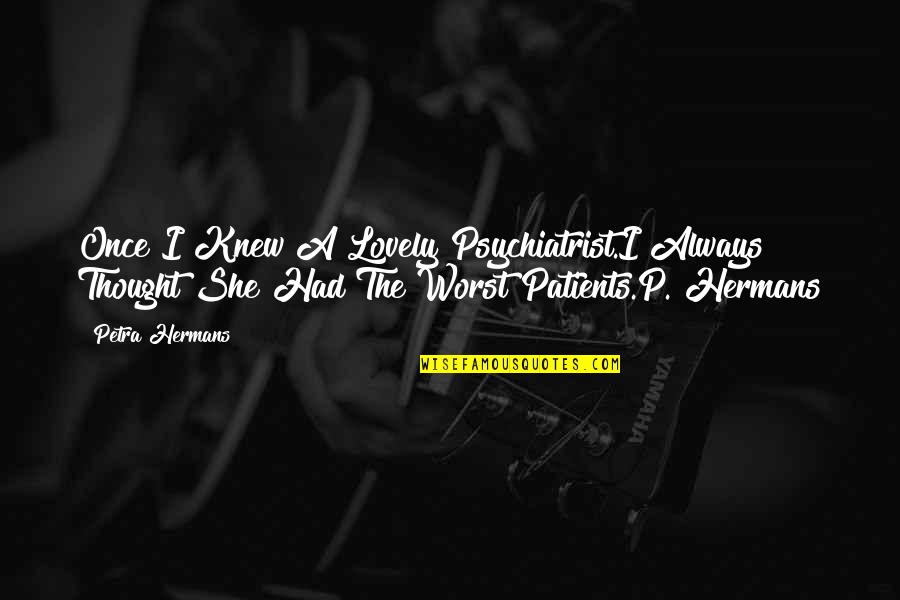 Dwight Potato Gun Quotes By Petra Hermans: Once I Knew A Lovely Psychiatrist.I Always Thought Dwight Potato Gun Quotes By Petra Hermans: Once I Knew A Lovely Psychiatrist.I Always Thought