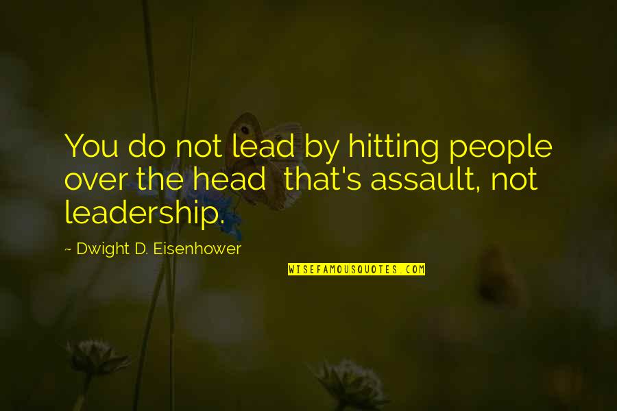Dwight Quotes By Dwight D. Eisenhower: You do not lead by hitting people over