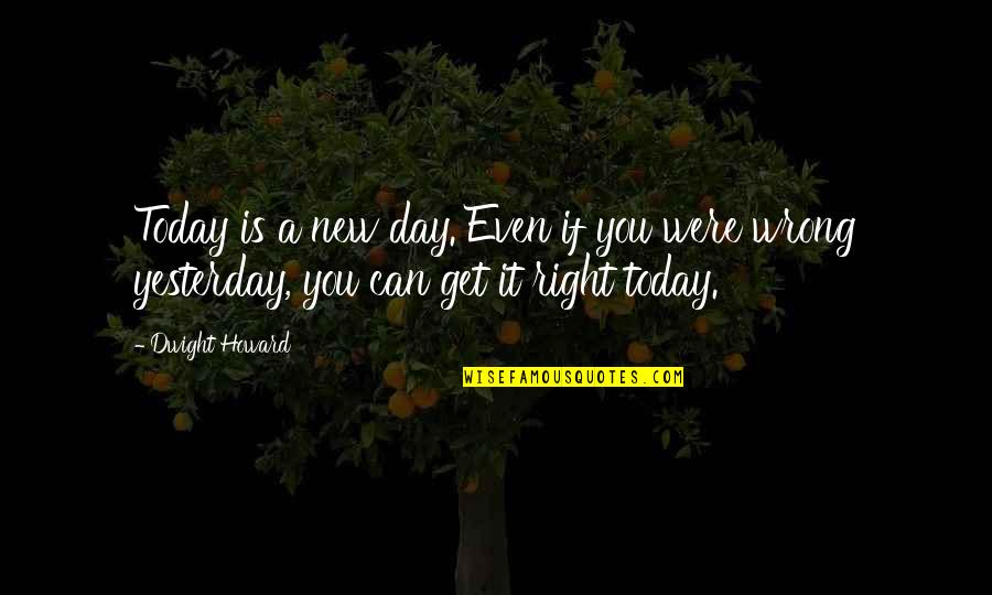 Dwight Quotes By Dwight Howard: Today is a new day. Even if you