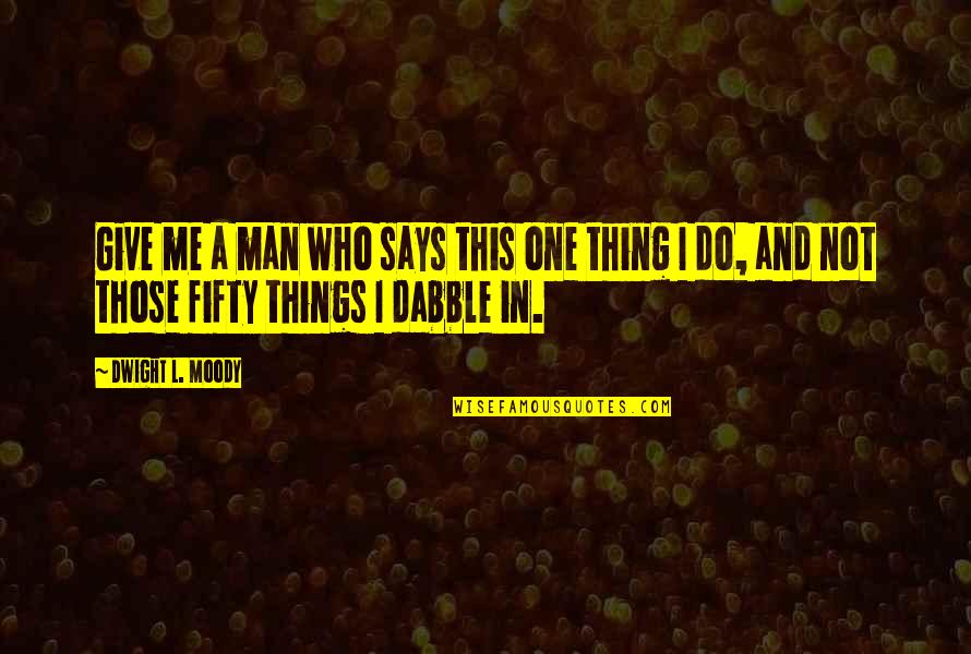 Dwight Quotes By Dwight L. Moody: Give me a man who says this one