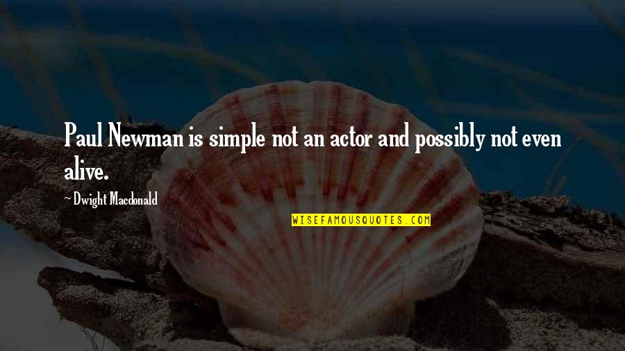 Dwight Quotes By Dwight Macdonald: Paul Newman is simple not an actor and