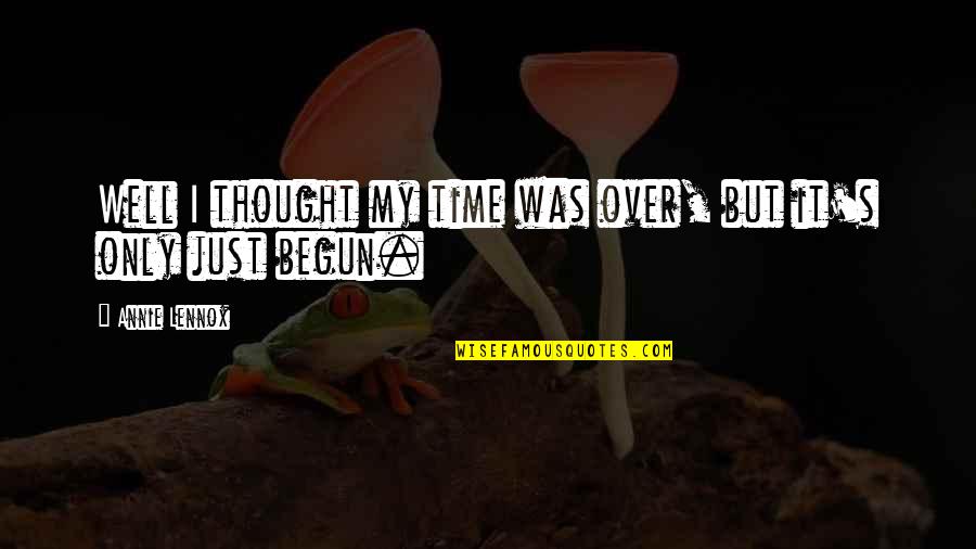 Dwight Romantic Quotes By Annie Lennox: Well I thought my time was over, but Dwight Romantic Quotes By Annie Lennox: Well I thought my time was over, but