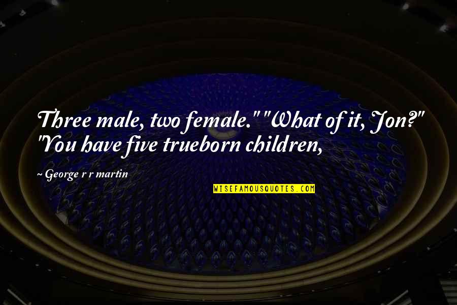 Dwight Romantic Quotes By George R R Martin: Three male, two female." "What of it, Jon?" Dwight Romantic Quotes By George R R Martin: Three male, two female." "What of it, Jon?"