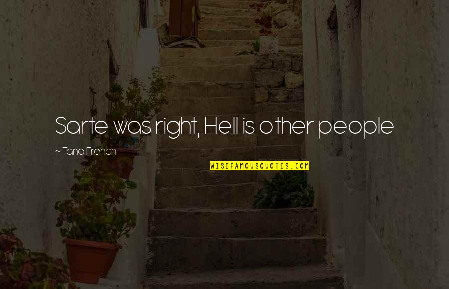 Dwight Schrute Beets Quotes By Tana French: Sarte was right, Hell is other people Dwight Schrute Beets Quotes By Tana French: Sarte was right, Hell is other people