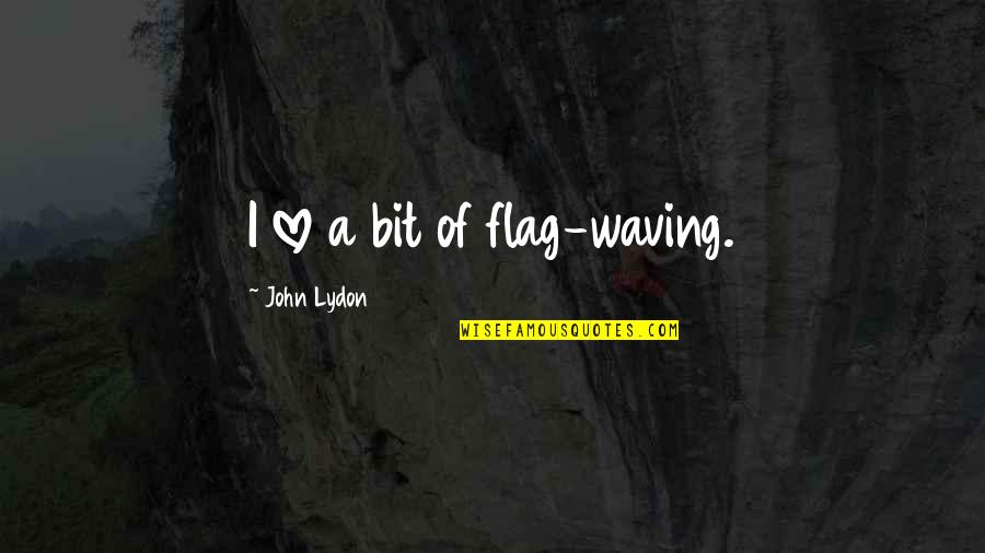 Dwight Schrute Farm Quotes By John Lydon: I love a bit of flag-waving.