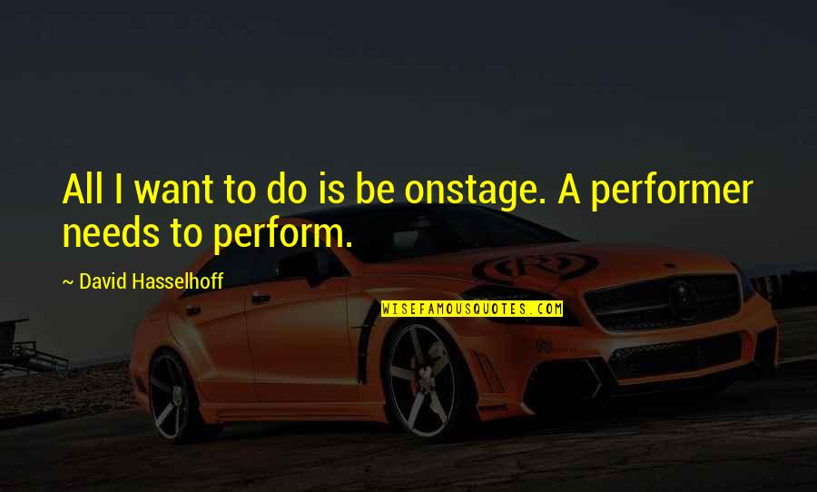 Dwight Schrute Nostalgia Quotes By David Hasselhoff: All I want to do is be onstage. Dwight Schrute Nostalgia Quotes By David Hasselhoff: All I want to do is be onstage.