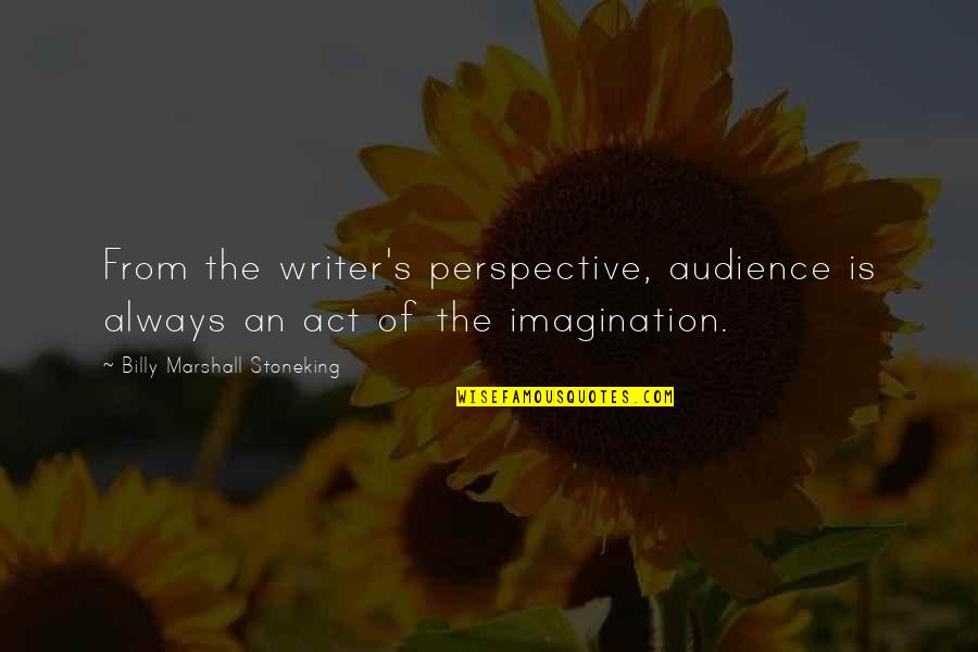 Dwight Shunning Quotes By Billy Marshall Stoneking: From the writer's perspective, audience is always an Dwight Shunning Quotes By Billy Marshall Stoneking: From the writer's perspective, audience is always an