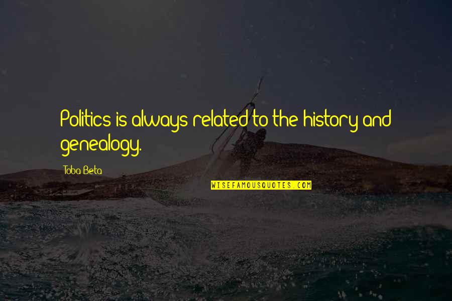 Dwight Shunning Quotes By Toba Beta: Politics is always related to the history and